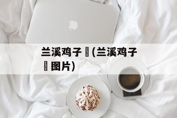 兰溪鸡子馃(兰溪鸡子馃图片)-第1张图片-