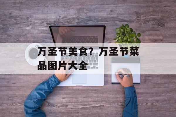 万圣节美食？万圣节菜品图片大全-第1张图片-