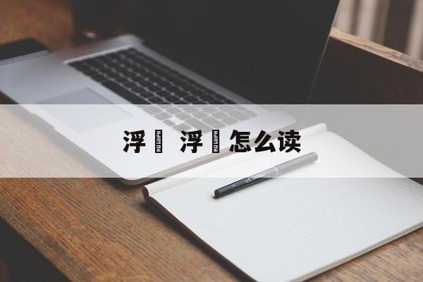 浮粿 浮粿怎么读-第1张图片-