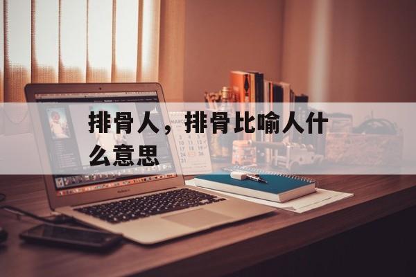 排骨人，排骨比喻人什么意思-第1张图片-