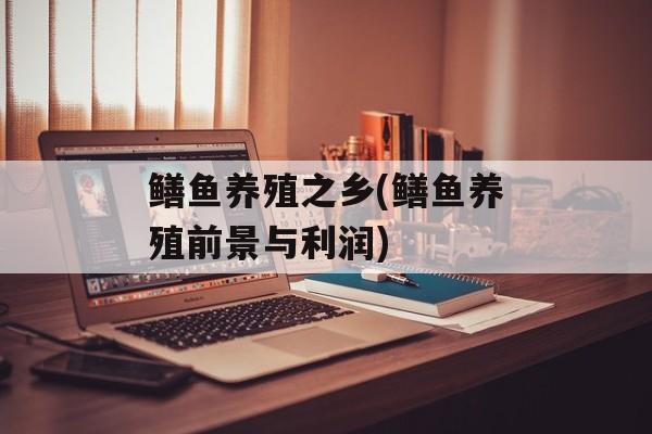 鳝鱼养殖之乡(鳝鱼养殖前景与利润)-第1张图片-