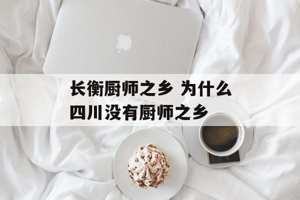 长衡厨师之乡 为什么四川没有厨师之乡-第1张图片-