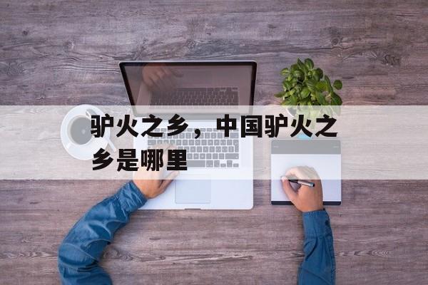驴火之乡，中国驴火之乡是哪里-第1张图片-