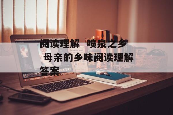 阅读理解  喷泉之乡 母亲的乡味阅读理解答案-第1张图片-