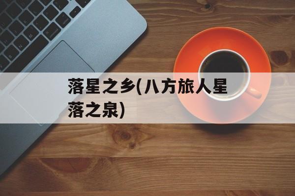 落星之乡(八方旅人星落之泉)-第1张图片-