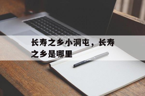 长寿之乡小洞屯，长寿之乡是哪里-第1张图片-