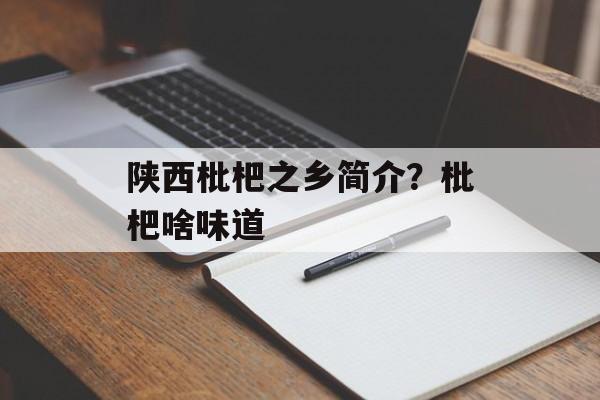 陕西枇杷之乡简介？枇杷啥味道-第1张图片-