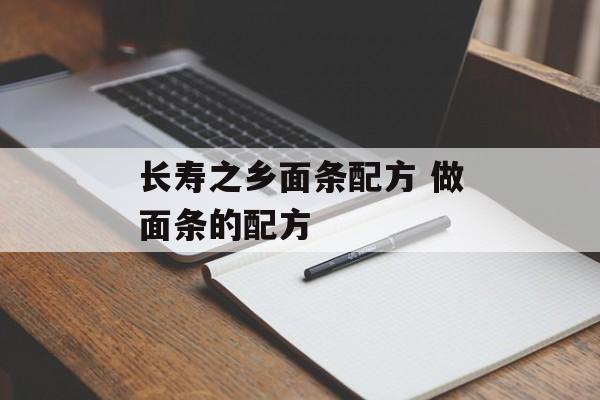 长寿之乡面条配方 做面条的配方-第1张图片-