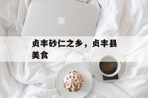 贞丰砂仁之乡，贞丰县美食-第1张图片-