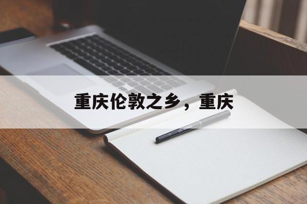 重庆伦敦之乡，重庆-第1张图片-