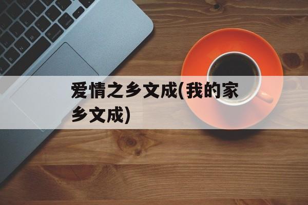 爱情之乡文成(我的家乡文成)-第1张图片-