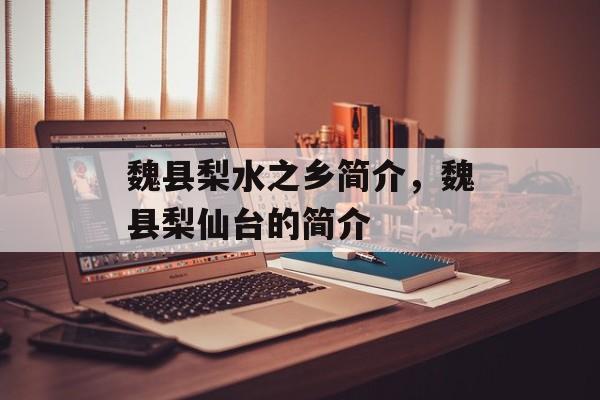 魏县梨水之乡简介，魏县梨仙台的简介-第1张图片-