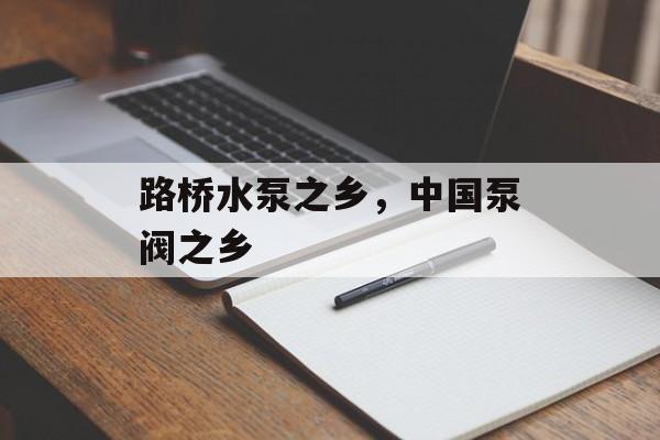 路桥水泵之乡，中国泵阀之乡-第1张图片-