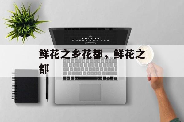 鲜花之乡花都，鲜花之都-第1张图片-