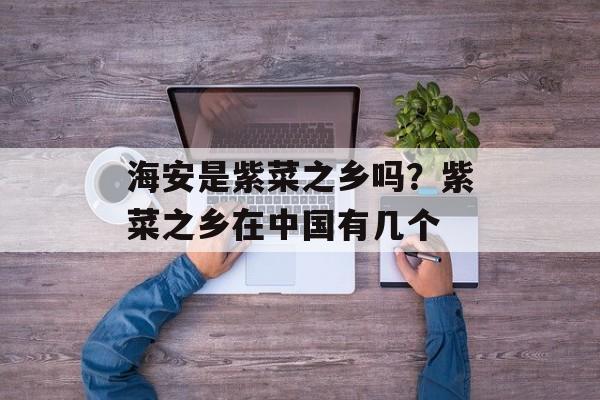 海安是紫菜之乡吗？紫菜之乡在中国有几个-第1张图片-