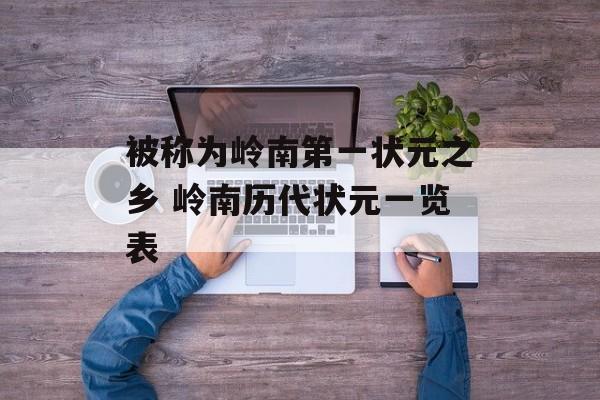 被称为岭南第一状元之乡 岭南历代状元一览表-第1张图片-