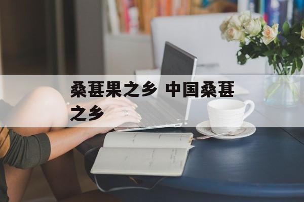 桑葚果之乡 中国桑葚之乡-第1张图片-
