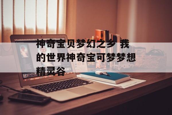 神奇宝贝梦幻之乡 我的世界神奇宝可梦梦想精灵谷-第1张图片-