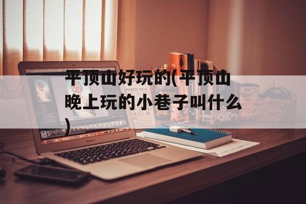 平顶山好玩的(平顶山晚上玩的小巷子叫什么)-第1张图片-
