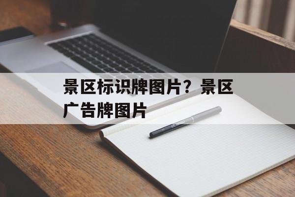 景区标识牌图片？景区广告牌图片-第1张图片-