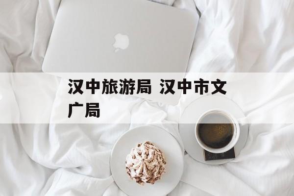 汉中旅游局 汉中市文广局-第1张图片-