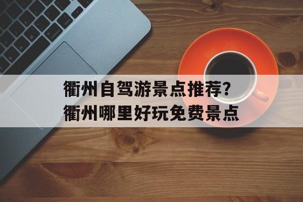 衢州自驾游景点推荐？衢州哪里好玩免费景点-第1张图片-