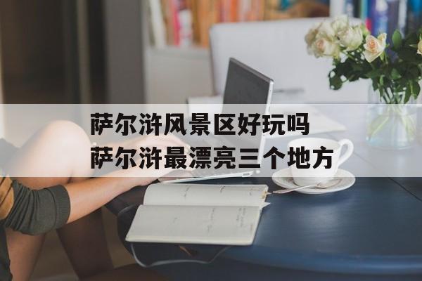 萨尔浒风景区好玩吗 萨尔浒最漂亮三个地方-第1张图片-