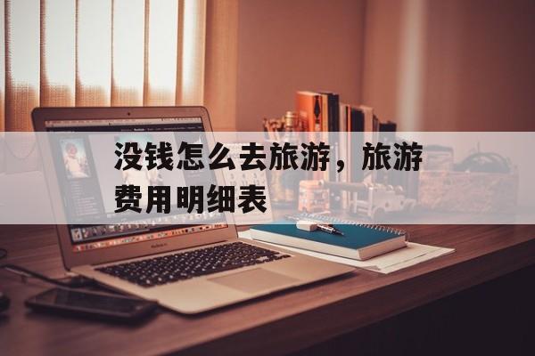 没钱怎么去旅游，旅游费用明细表-第1张图片-