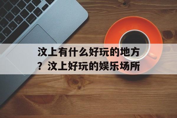 汶上有什么好玩的地方？汶上好玩的娱乐场所-第1张图片-