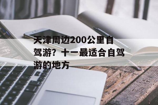 天津周边200公里自驾游？十一最适合自驾游的地方-第1张图片-
