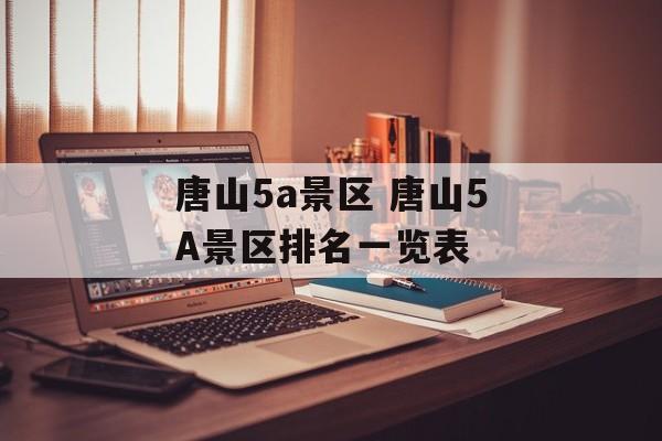 唐山5a景区 唐山5A景区排名一览表-第1张图片-