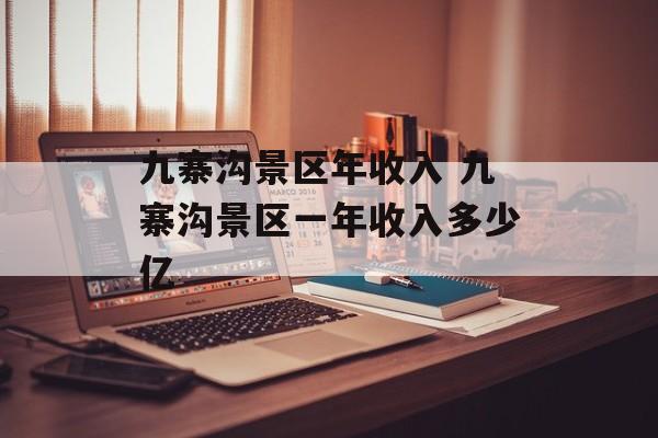 九寨沟景区年收入 九寨沟景区一年收入多少亿-第1张图片-