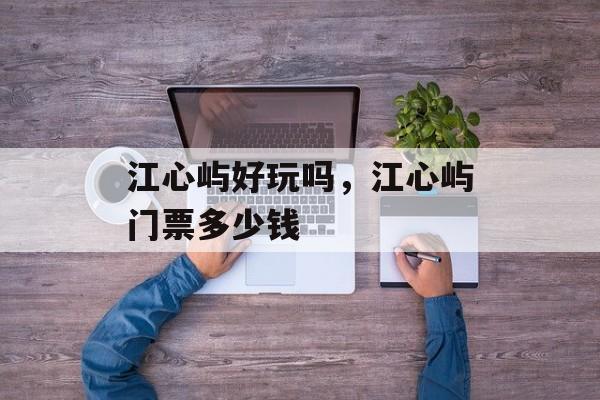 江心屿好玩吗，江心屿门票多少钱-第1张图片-