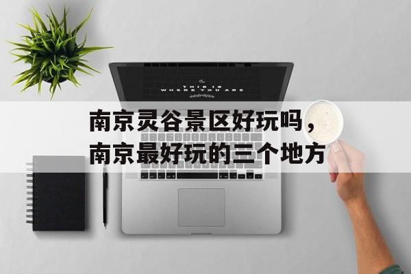 南京灵谷景区好玩吗，南京最好玩的三个地方-第1张图片-
