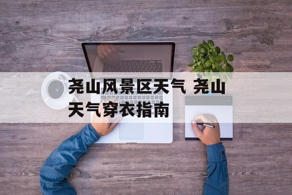 尧山风景区天气 尧山天气穿衣指南-第1张图片-