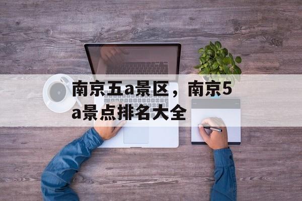 南京五a景区，南京5a景点排名大全-第1张图片-