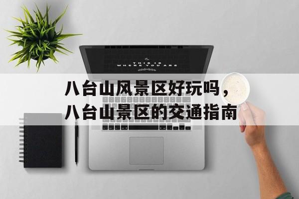 八台山风景区好玩吗，八台山景区的交通指南-第1张图片-