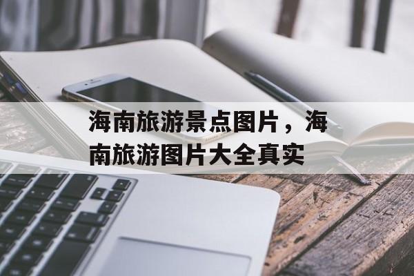 海南旅游景点图片，海南旅游图片大全真实-第1张图片-