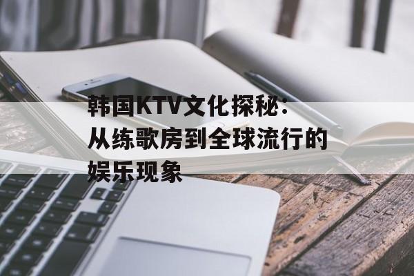 韩国KTV文化探秘:从练歌房到全球流行的娱乐现象-第1张图片- 韩国KTV文化探秘:从练歌房到全球流行的娱乐现象-第1张图片-