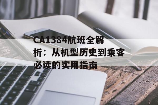 CA1384航班全解析:从机型历史到乘客必读的实用指南-第1张图片- CA1384航班全解析:从机型历史到乘客必读的实用指南-第1张图片-